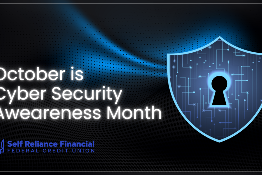 October is Cyber Security Awareness Month October is Cybersecurity Awareness Month: Stay Safe with Self Reliance Financial